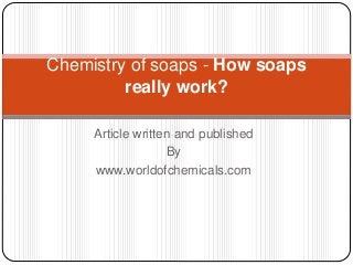 Article written and published
By
www.worldofchemicals.com
Chemistry of soaps - How soaps
really work?
 