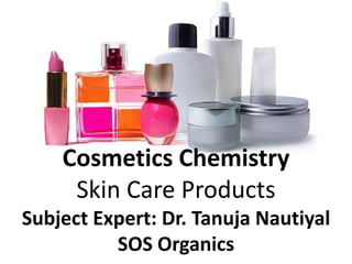 Cosmetics Chemistry
Skin Care Products
Subject Expert: Dr. Tanuja Nautiyal
SOS Organics
 