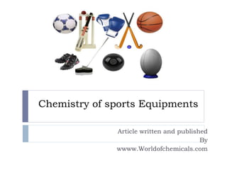 Chemistry of sports Equipments
Article written and published
By
wwww.Worldofchemicals.com
 