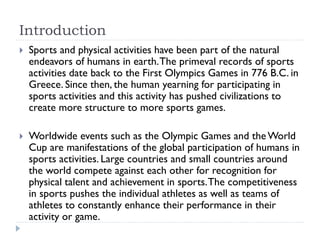 Introduction
 Sports and physical activities have been part of the natural
endeavors of humans in earth.The primeval reco...