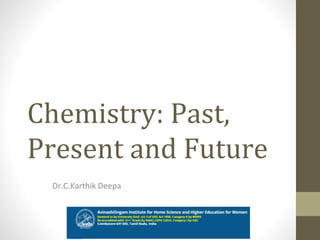 Chemistry: Past,
Present and Future
Dr.C.Karthik Deepa
 