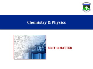 Chemistry & Physics
UNIT 1: MATTER
 