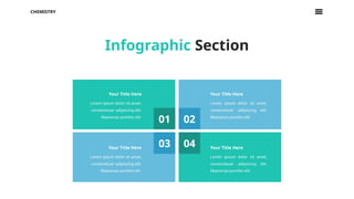 01 02
04
03
Lorem ipsum dolor sit amet,
consectetuer adipiscing elit.
Maecenas porttito elit
Your Title Here
Lorem ipsum dolor sit amet,
consectetuer adipiscing elit.
Maecenas porttito elit
Your Title Here
Lorem ipsum dolor sit amet,
consectetuer adipiscing elit.
Maecenas porttito elit
Your Title Here
Lorem ipsum dolor sit amet,
consectetuer adipiscing elit.
Maecenas porttito elit
Your Title Here
CHEMISTRY
Infographic Section
 
