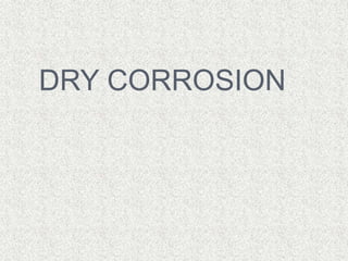 DRY CORROSION
 