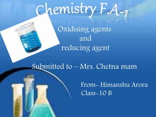 Oxidising agents
and
reducing agent
Submitted to – Mrs. Chetna mam
From- Himanshu Arora
Class-10 B
 