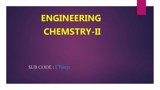 ENGINEERING
CHEMSTRY-II
SUB CODE : CY6251
 