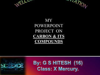 MY
POWERPOINT
PROJECT ON
CARBON & ITS
COMPOUNDS
 