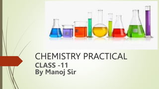 CHEMISTRY PRACTICAL
CLASS -11
By Manoj Sir
 