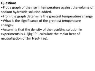 Questions
•Plot a graph of the rise in temperature against the volume of
sodium hydroxide solution added.
•From the graph ...