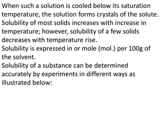 When such a solution is cooled below its saturation
temperature, the solution forms crystals of the solute.
Solubility of ...