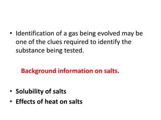 • Identification of a gas being evolved may be
one of the clues required to identify the
substance being tested.
Backgroun...
