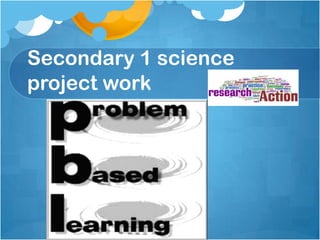 Secondary 1 science
project work
 