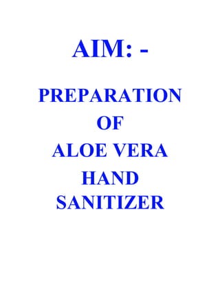 AIM: -
PREPARATION
OF
ALOE VERA
HAND
SANITIZER
 