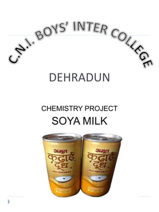 DEHRADUN
CHEMISTRY PROJECT
SOYA MILK
 
