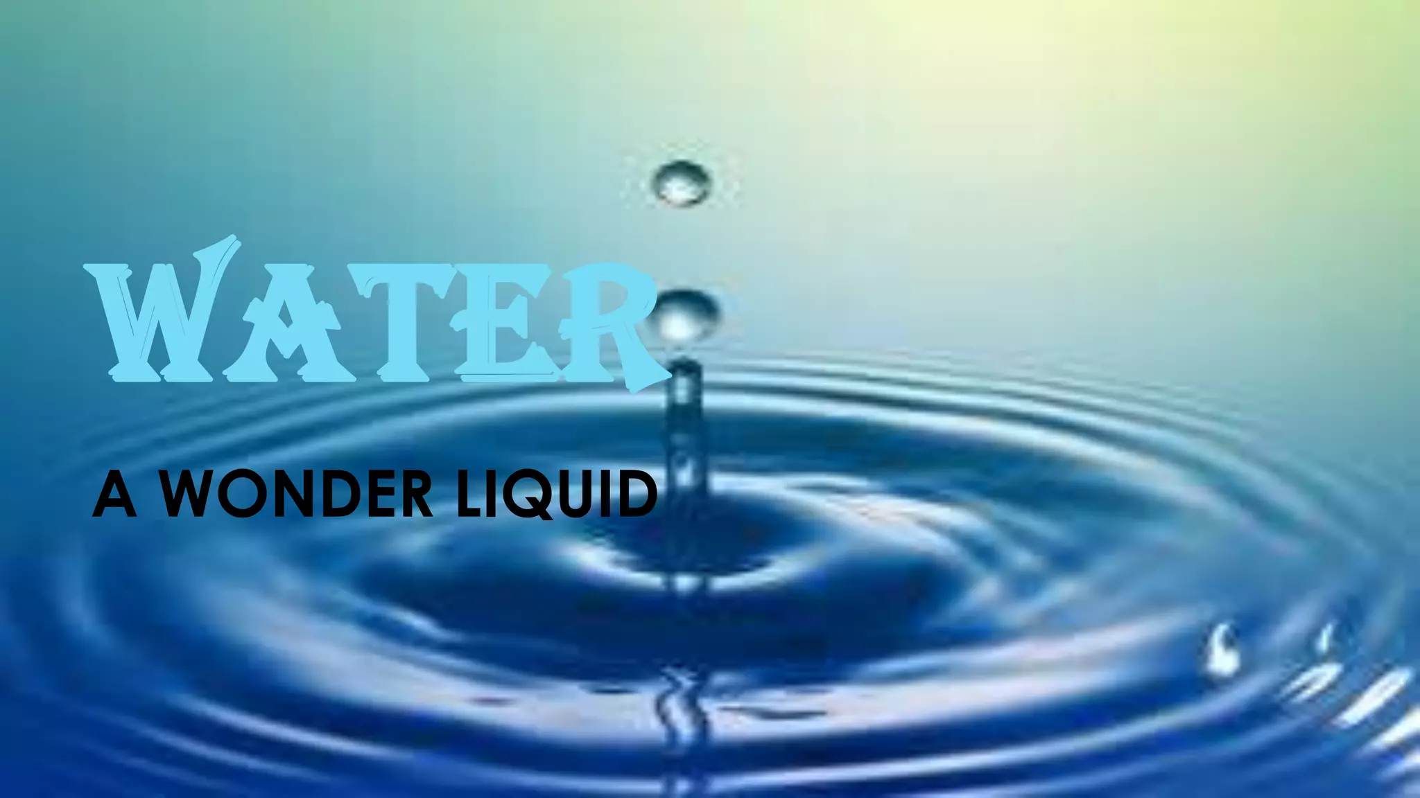 WATER
A WONDER LIQUID
 