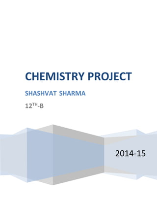 2014-15
CHEMISTRY PROJECT
SHASHVAT SHARMA
12TH
-B
 