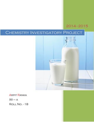 2014 - 2015
Arpit Ranka
XII – a
Roll No. - 18
2014-2015
Chemistry Investigatory Project
 