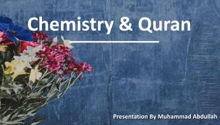 Chemistry & Quran
Presentation By Muhammad Abdullah
 