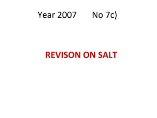 Year 2007  No 7c)  REVISON ON SALT  