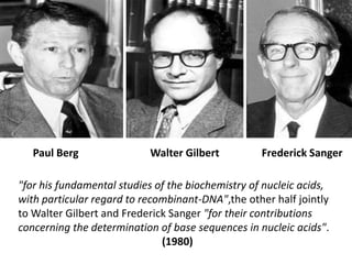 Frederick Sanger<br />Paul Berg<br />Walter Gilbert<br />"for his fundamental studies of the biochemistry of nucleic acids...