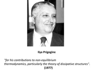 Ilya Prigogine<br />"for his contributions to non-equilibrium thermodynamics, particularly the theory of dissipative struc...