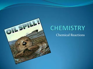 CHEMISTRY,[object Object],Chemical Reactions,[object Object]