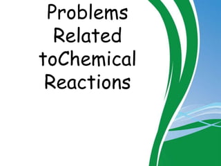 Problems
Related
toChemical
Reactions
 