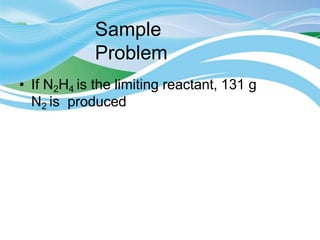 Sample
Problem
• If N2H4 is the limiting reactant, 131 g
N2 is produced
 