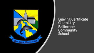 Leaving Certificate
Chemistry
Ballinrobe
Community
School
 