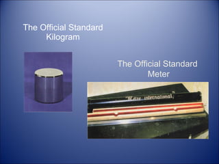 The Official Standard Kilogram The Official Standard  Meter 