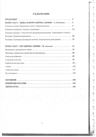 cbAbPxAHI,IE
TIPEATOBOP ... 4
IIT,PBA IIACT - OEIIA U HEOPIAHI4TIHA X.VlMYlg. - A. CmonHoqa .... '.... 5
Crpoex< Ha aroMa. flepuoluueH 3aI(oH. XuMttqHa Bpb3xa ... .. . . '. 5
XuNla.rHLI eJreMeHTH H TexHHTe cBeAIIHeHH fl .. .. . 14
XurraptqsH rrpoqecu - OruclurenHo-peAyKqHoHHr4 peaKrlrru. Tepuoxuttur. Cxopocr.
Kararu:a. XHuuquo paBHoBecl4e ... 20
Pa:rnopu. KoloHAuo-AL{cnepcHLI cHcreMI{. ElexrporltrHa AI,Icouua:afl, . ........ 3l
BTOPA r{ACT
- OPIAHIIITIHA ){YlM.Vlfl, - M. Anzenoga .. 4l
Brne4enue B opraHurrHara xr,rMll . .. . .. .. 4l
HacnreHu, HeHacHTeHr{, apoMarHI,I BT,fneBoAopoAH :...... .... 59
Arxoxoru v $enoru 8l
ArAexzIuHKeroHlI ....... ....... ......... 95
Auruuu 120
AuuuoxnceruHr4 ........ 1.27
Bruexu4patur .. ........ 138
orroBoPvt ... ... 150
TIP}IMEPHU TECTOBE . 154
JII,ITEPATYPA. 163
I
I
a
J
 