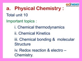 a. Physical Chemistry :
Total unit 10
Important topics :
i. Chemical thermodynamics
ii. Chemical Kinetics
iii. Chemical bonding & molecular
Structure
iv. Redox reaction & electro –
Chemistry.
 