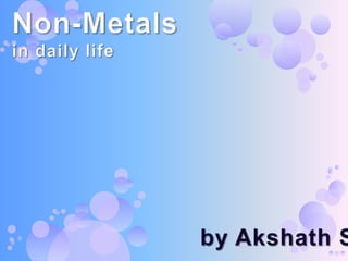 Non-Metalsin daily life by Akshath S. 