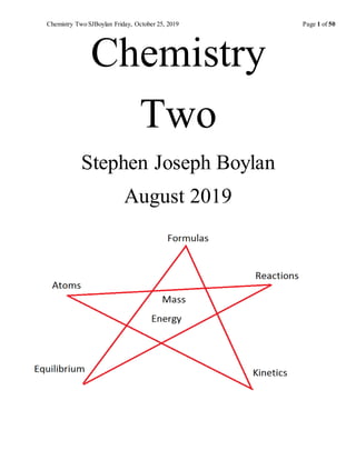 Chemistry Two SJBoylan Friday, October 25, 2019 Page 1 of 50
Chemistry
Two
Stephen Joseph Boylan
August 2019
 