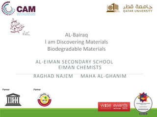 AL-EIMAN SECONDARY SCHOOL
EIMAN CHEMISTS
RAGHAD NAJEM MAHA AL-GHANIM
AL-Bairaq
I am Discovering Materials
Biodegradable Materials
 