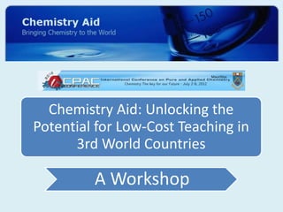 Mauritius




  Chemistry Aid: Unlocking the
Potential for Low-Cost Teaching in
      3rd World Countries

         A Workshop
 