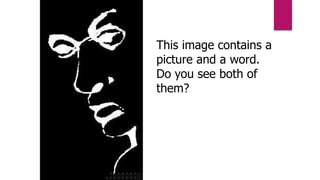 This image contains a 
picture and a word. 
Do you see both of 
them? 
 