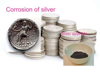 Corrosion of silver
• Silver sulphide
 