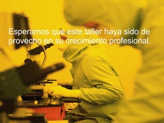 Esperamos que este taller haya sido de  provecho en su crecimiento profesional. 