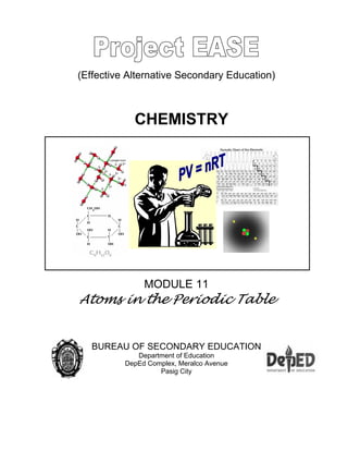 (Effective Alternative Secondary Education)
CHEMISTRY
MODULE 11
Atoms in the Periodic Table
BUREAU OF SECONDARY EDUCATION
Department of Education
DepEd Complex, Meralco Avenue
Pasig City
 