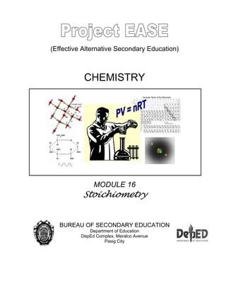 (Effective Alternative Secondary Education)
CHEMISTRY
MODULE 16
Stoichiometry
BUREAU OF SECONDARY EDUCATION
Department of Education
DepEd Complex, Meralco Avenue
Pasig City
 