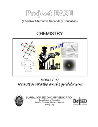 (Effective Alternative Secondary Education)
CHEMISTRY
MODULE 17
Reaction Rates and Equilibrium
BUREAU OF SECONDARY EDUCATION
Department of Education
DepEd Complex, Meralco Avenue
Pasig City
 