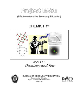 (Effective Alternative Secondary Education)
CHEMISTRY
MODULE 1
Chemistry and You
BUREAU OF SECONDARY EDUCATION
Department of Education
DepEd Complex, Meralco Avenue
Pasig City
 
