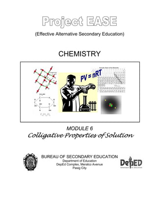 (Effective Alternative Secondary Education)
CHEMISTRY
MODULE 6
Colligative Properties of Solution
BUREAU OF SECONDARY EDUCATION
Department of Education
DepEd Complex, Meralco Avenue
Pasig City
 