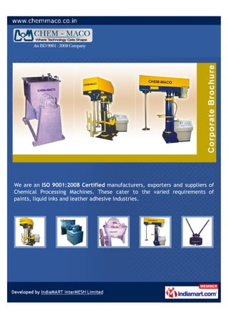 We are an ISO 9001:2008 Certified manufacturers, exporters and suppliers of
Chemical Processing Machines. These cater to the varied requirements of
paints, liquid inks and leather adhesive industries.
 