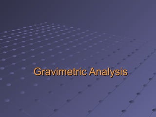 Gravimetric AnalysisGravimetric Analysis
 