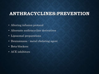 ANTHRACYCLINES:PREVENTION
• Altering infusion protocol
• Alternate anthracycline derivatives
• Liposomal preparations
• Dexrazoxane - metal-chelating agent
• Beta-blockers
• ACE inhibitors
 