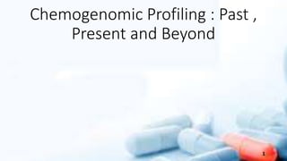 Chemogenomic Profiling : Past ,
Present and Beyond
1
 