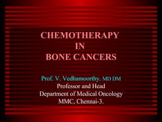CHEMOTHERAPY  IN  BONE CANCERS Prof. V. Vedhamoorthy.  MD DM Professor and Head Department of Medical Oncology MMC, Chennai-3. 