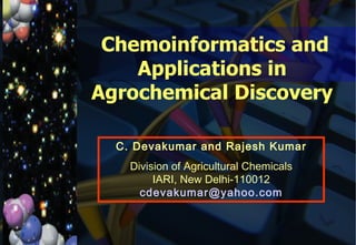 Chemoinformatics and Applications in Agrochemical Discovery C. Devakumar and Rajesh Kumar Division of Agricultural Chemicals IARI, New Delhi-110012 [email_address] 